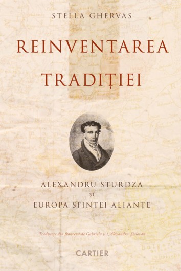 „Reinventarea tradiției. Alexandru Sturdza și Europa Sfintei Alianțe” de Stella Ghervas 
